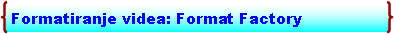 Double Brace: Formatiranje videa: Format Factory